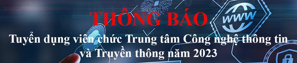 Tuyển dụng viên chức Trung tâm Công nghệ thông tin và Truyền thông năm 2023